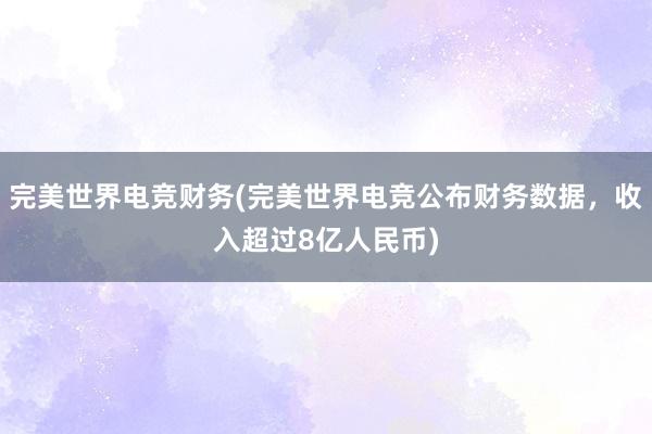 完美世界电竞财务(完美世界电竞公布财务数据，收入超过8亿人民币)