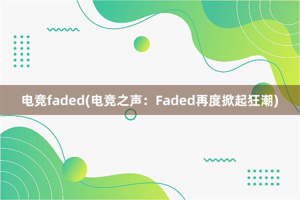 电竞faded(电竞之声：Faded再度掀起狂潮)