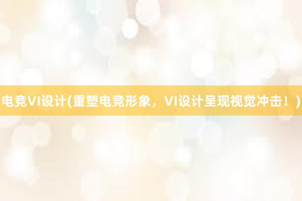 电竞VI设计(重塑电竞形象，VI设计呈现视觉冲击！)