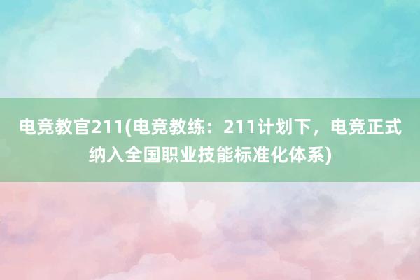 电竞教官211(电竞教练：211计划下，电竞正式纳入全国职业技能标准化体系)