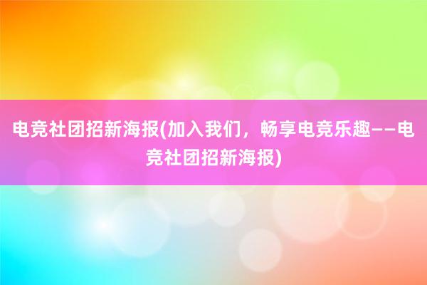 电竞社团招新海报(加入我们，畅享电竞乐趣——电竞社团招新海报)