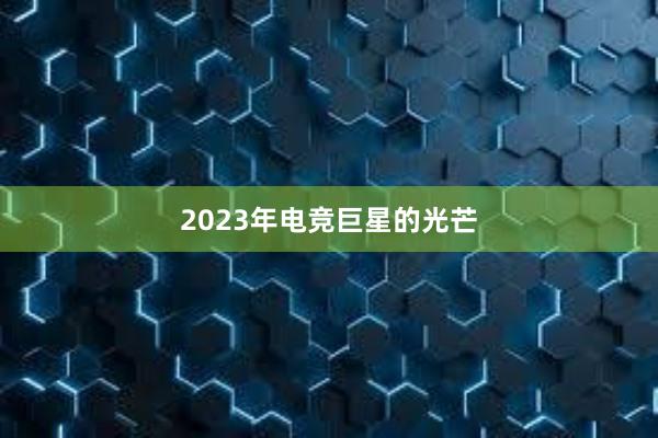 2023年电竞巨星的光芒