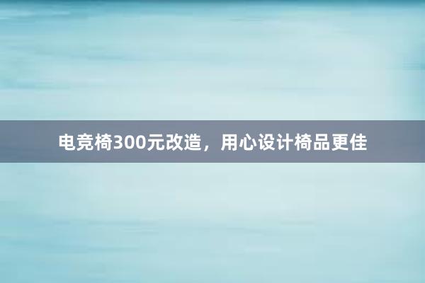 电竞椅300元改造，用心设计椅品更佳