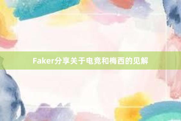 Faker分享关于电竞和梅西的见解