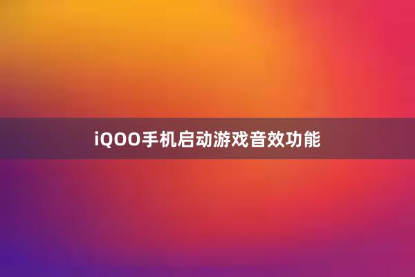 iQOO手机启动游戏音效功能