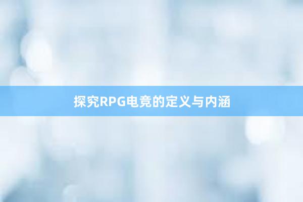 探究RPG电竞的定义与内涵