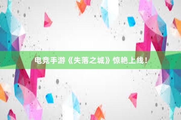 电竞手游《失落之城》惊艳上线！