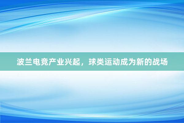 波兰电竞产业兴起，球类运动成为新的战场