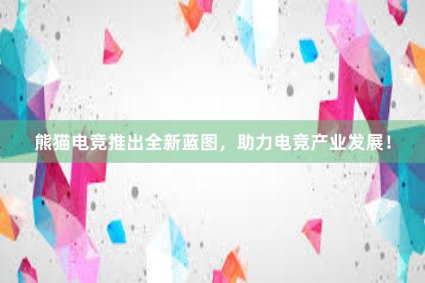 熊猫电竞推出全新蓝图，助力电竞产业发展！