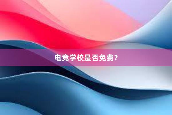 电竞学校是否免费？