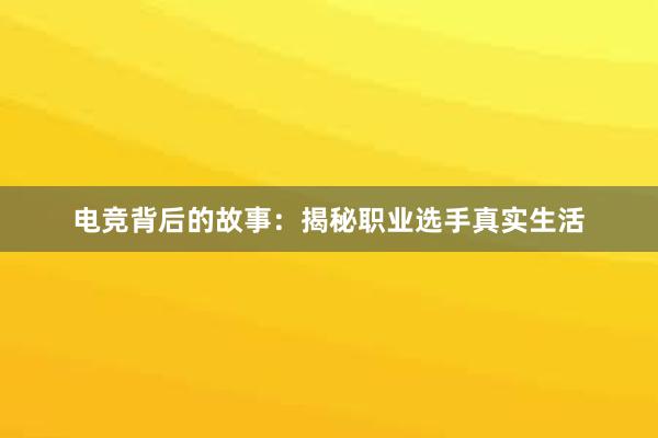 电竞背后的故事：揭秘职业选手真实生活