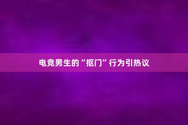 电竞男生的“抠门”行为引热议