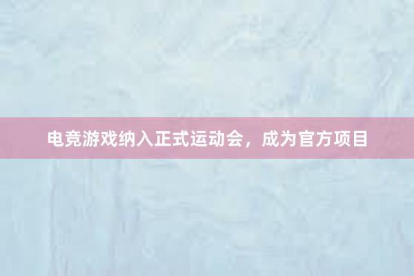 电竞游戏纳入正式运动会，成为官方项目