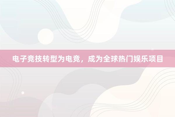 电子竞技转型为电竞，成为全球热门娱乐项目