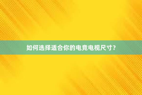 如何选择适合你的电竞电视尺寸？