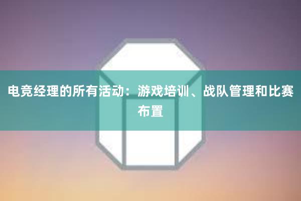 电竞经理的所有活动：游戏培训、战队管理和比赛布置