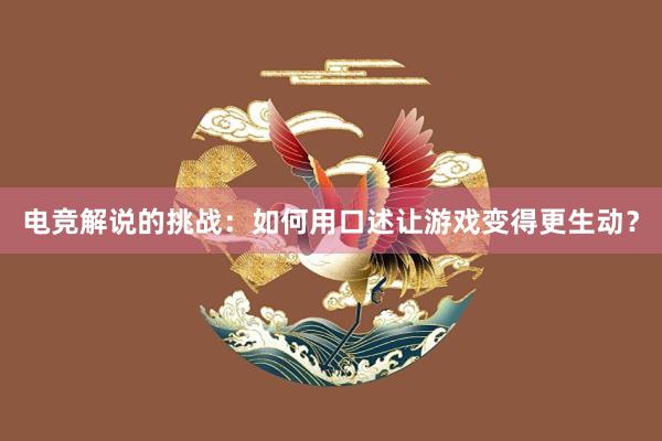 电竞解说的挑战：如何用口述让游戏变得更生动？