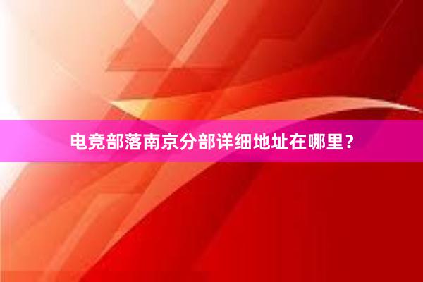 电竞部落南京分部详细地址在哪里？