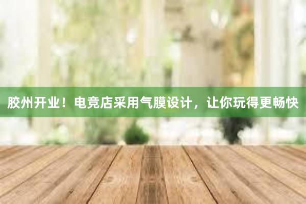 胶州开业！电竞店采用气膜设计，让你玩得更畅快